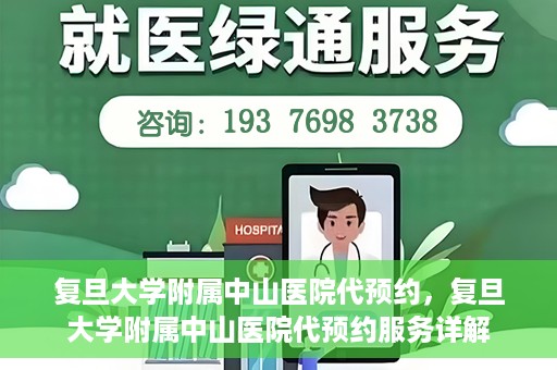 复旦大学附属中山医院代预约，复旦大学附属中山医院代预约服务详解