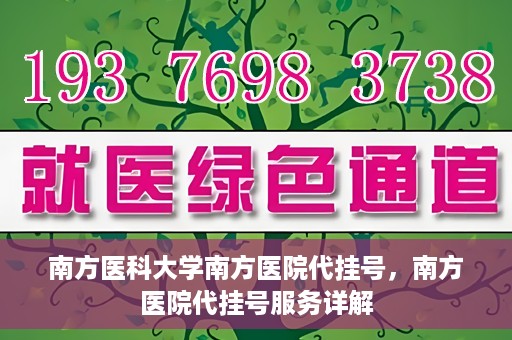 南方医科大学南方医院代挂号，南方医院代挂号服务详解