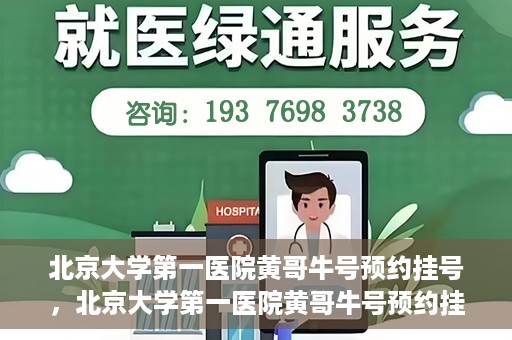 北京大学第一医院黄哥牛号预约挂号，北京大学第一医院黄哥牛号预约挂号攻略，轻松挂号，无忧就医体验