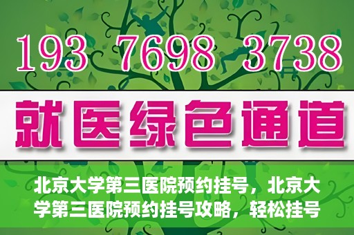 北京大学第三医院预约挂号，北京大学第三医院预约挂号攻略，轻松挂号，就医无忧