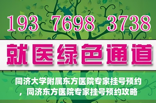 同济大学附属东方医院专家挂号预约，同济东方医院专家挂号预约攻略