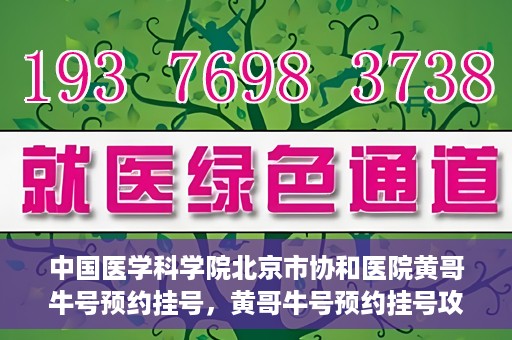 中国医学科学院北京市协和医院黄哥牛号预约挂号，黄哥牛号预约挂号攻略，中国医学科学院北京市协和医院就医指南