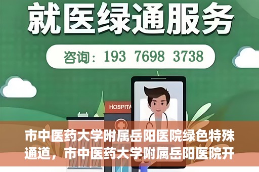 市中医药大学附属岳阳医院绿色特殊通道，市中医药大学附属岳阳医院开通绿色特殊通道，助力健康岳阳建设