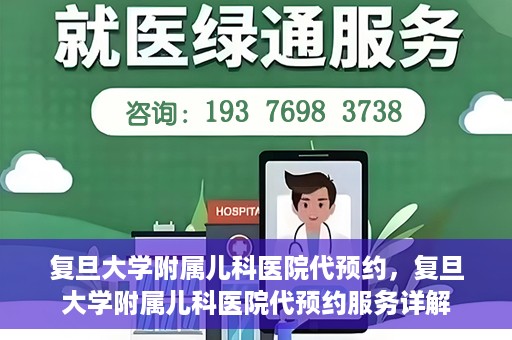 复旦大学附属儿科医院代预约，复旦大学附属儿科医院代预约服务详解