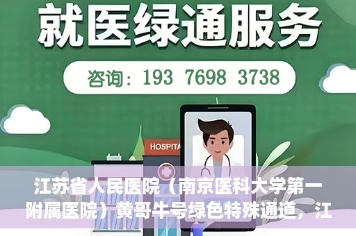 江苏省人民医院（南京医科大学第一附属医院）黄哥牛号绿色特殊通道，江苏省人民医院绿色特殊通道，黄哥牛号的医疗速度与温情服务