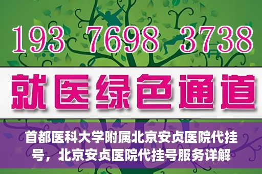首都医科大学附属北京安贞医院代挂号，北京安贞医院代挂号服务详解