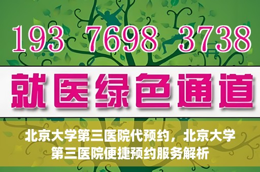 北京大学第三医院代预约，北京大学第三医院便捷预约服务解析