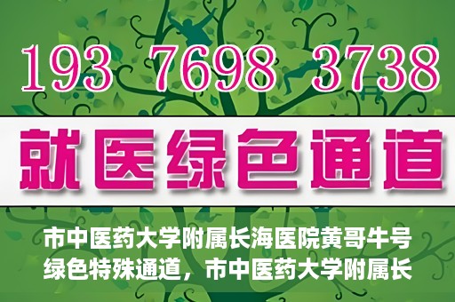 市中医药大学附属长海医院黄哥牛号绿色特殊通道，市中医药大学附属长海医院开通黄哥牛号绿色特殊通道，助力健康事业前行