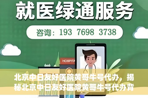 北京中日友好医院黄哥牛号代办，揭秘北京中日友好医院黄哥牛号代办背后的故事