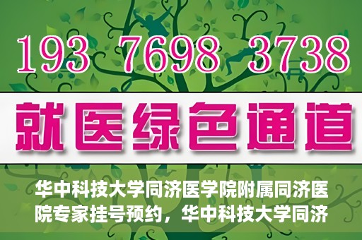 华中科技大学同济医学院附属同济医院专家挂号预约，华中科技大学同济医院专家挂号预约指南
