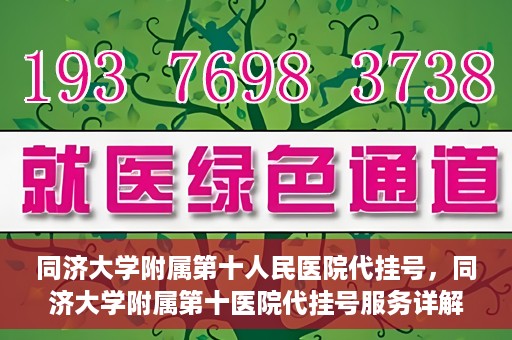 同济大学附属第十人民医院代挂号，同济大学附属第十医院代挂号服务详解