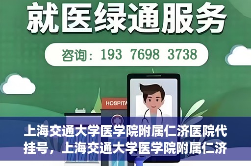 上海交通大学医学院附属仁济医院代挂号，上海交通大学医学院附属仁济医院代挂号服务解析