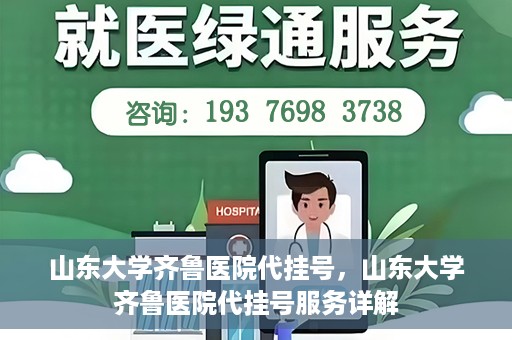 山东大学齐鲁医院代挂号，山东大学齐鲁医院代挂号服务详解