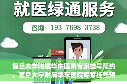 复旦大学附属华东医院专家挂号预约，复旦大学附属华东医院专家挂号预约攻略解析