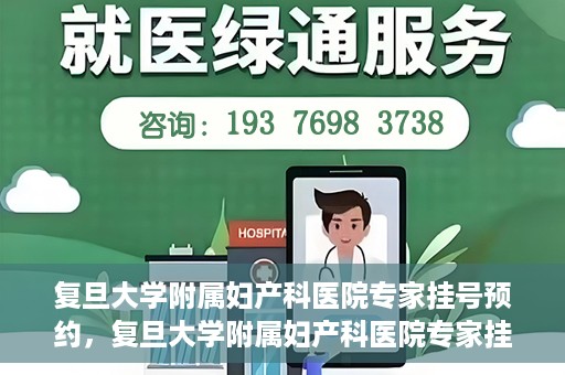 复旦大学附属妇产科医院专家挂号预约，复旦大学附属妇产科医院专家挂号预约攻略解析