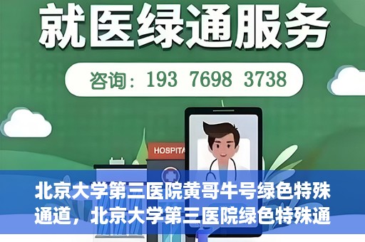 北京大学第三医院黄哥牛号绿色特殊通道，北京大学第三医院绿色特殊通道，黄哥牛号的探索与实践