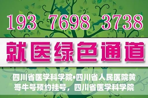 四川省医学科学院•四川省人民医院黄哥牛号预约挂号，四川省医学科学院·四川省人民医院黄哥牛号预约挂号指南，一站式解决您的健康需求
