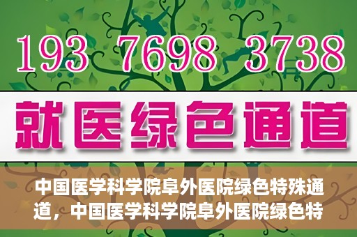 中国医学科学院阜外医院绿色特殊通道，中国医学科学院阜外医院绿色特殊通道，健康守护的紧急通道